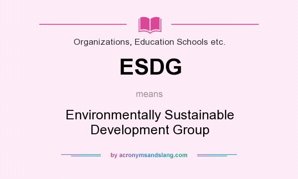 What does ESDG mean? It stands for Environmentally Sustainable Development Group