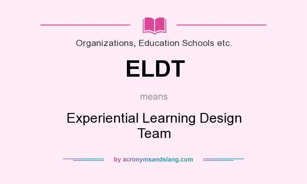 What does ELDT mean? It stands for Experiential Learning Design Team