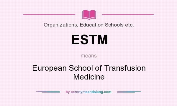 What does ESTM mean? It stands for European School of Transfusion Medicine