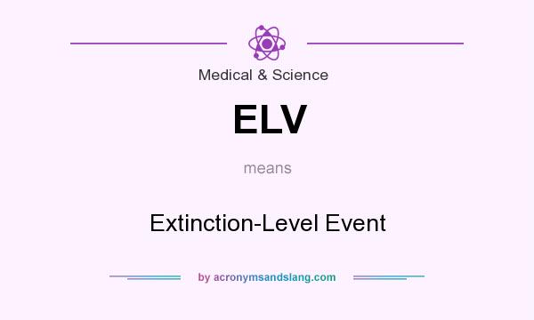 What does ELV mean? It stands for Extinction-Level Event