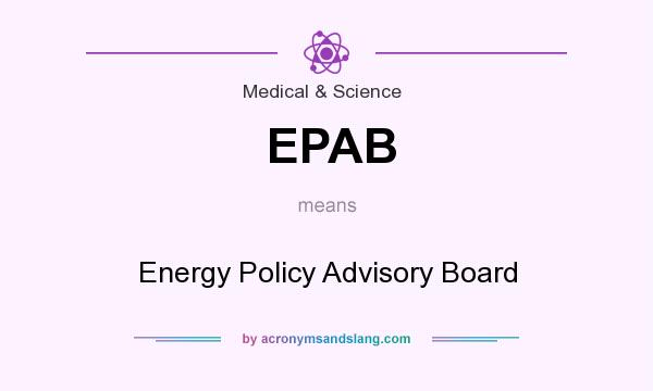 What does EPAB mean? It stands for Energy Policy Advisory Board