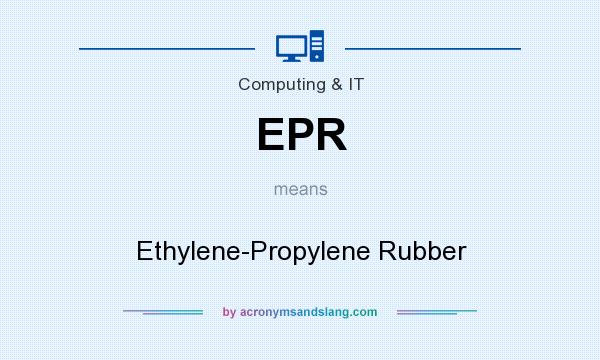 What does EPR mean? It stands for Ethylene-Propylene Rubber