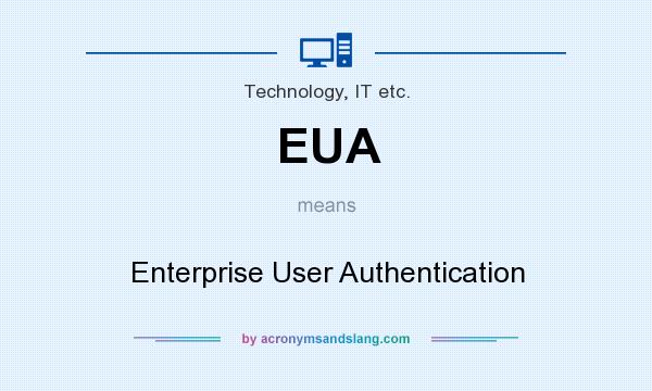 What does EUA mean? It stands for Enterprise User Authentication