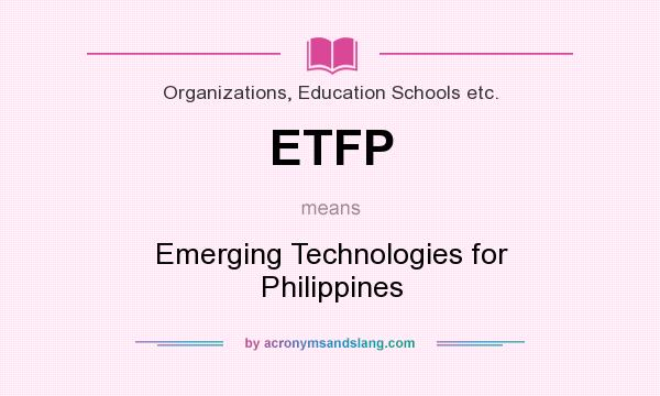 What does ETFP mean? It stands for Emerging Technologies for Philippines