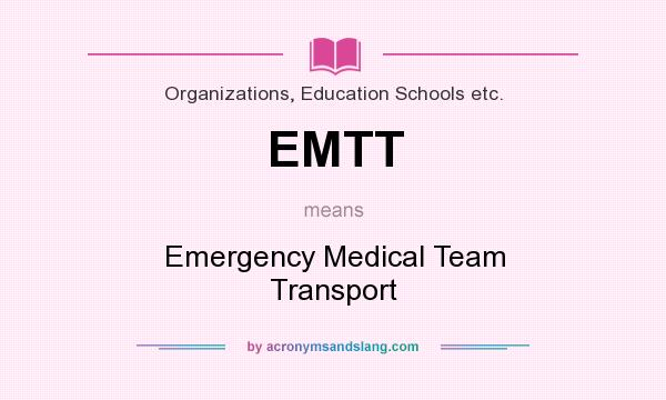 What does EMTT mean? It stands for Emergency Medical Team Transport