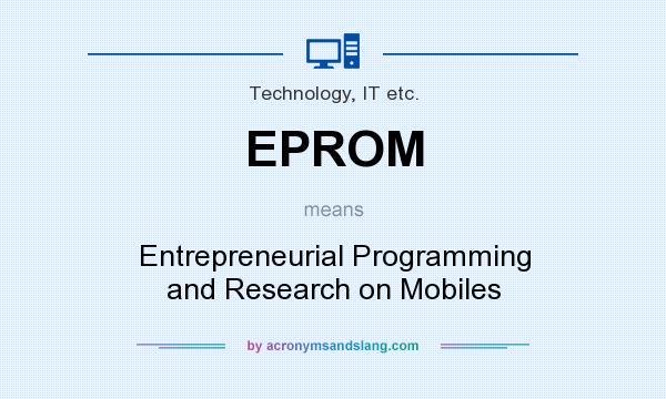 What does EPROM mean? It stands for Entrepreneurial Programming and Research on Mobiles