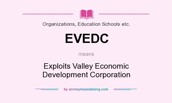 What does EVEDC mean? It stands for Exploits Valley Economic Development Corporation