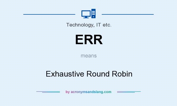 What does ERR mean? It stands for Exhaustive Round Robin