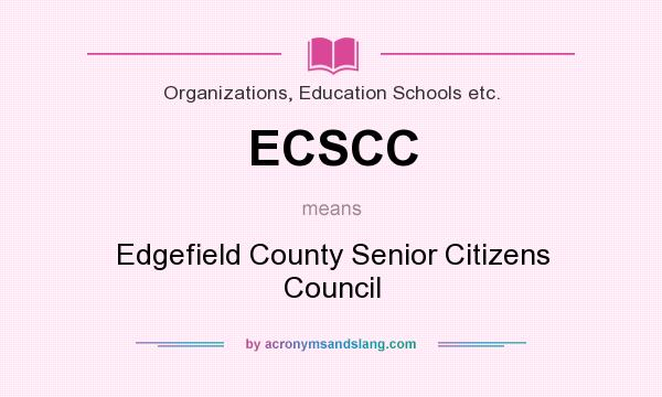 What does ECSCC mean? It stands for Edgefield County Senior Citizens Council
