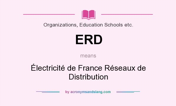 What does ERD mean? It stands for Électricité de France Réseaux de Distribution