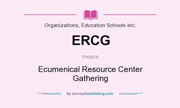 What does ERCG mean? It stands for Ecumenical Resource Center Gathering