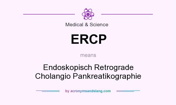 What does ERCP mean? It stands for Endoskopisch Retrograde Cholangio Pankreatikographie
