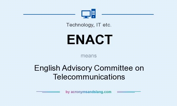 What does ENACT mean? It stands for English Advisory Committee on Telecommunications