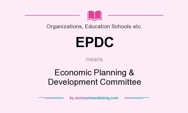 What does EPDC mean? It stands for Economic Planning & Development Committee