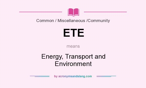 What does ETE mean? It stands for Energy, Transport and Environment