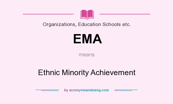 What does EMA mean? It stands for Ethnic Minority Achievement
