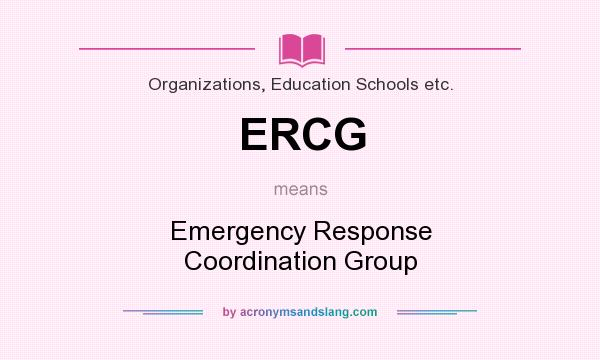 What does ERCG mean? It stands for Emergency Response Coordination Group