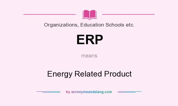 What does ERP mean? It stands for Energy Related Product