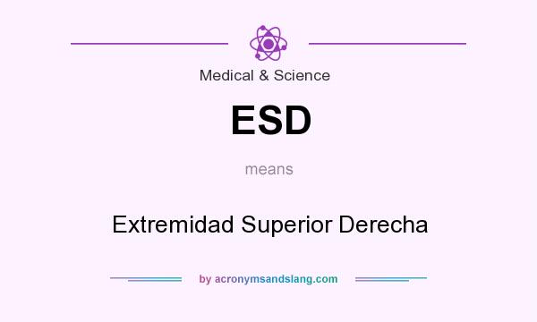 What does ESD mean? It stands for Extremidad Superior Derecha