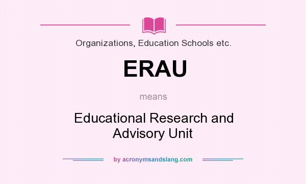 What does ERAU mean? It stands for Educational Research and Advisory Unit