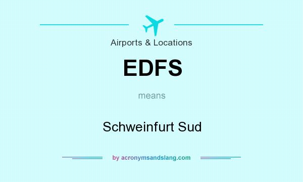 What does EDFS mean? It stands for Schweinfurt Sud