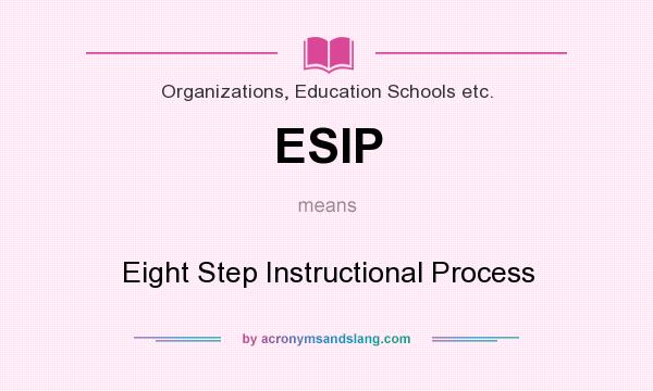 What does ESIP mean? It stands for Eight Step Instructional Process