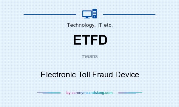 What does ETFD mean? It stands for Electronic Toll Fraud Device