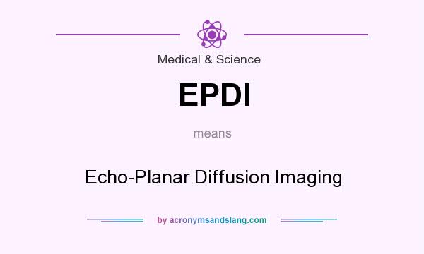 What does EPDI mean? It stands for Echo-Planar Diffusion Imaging