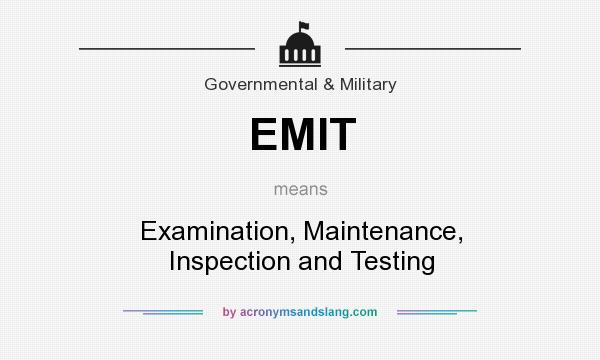 What does EMIT mean? It stands for Examination, Maintenance, Inspection and Testing