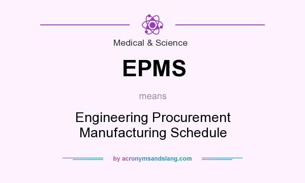 What does EPMS mean? It stands for Engineering Procurement Manufacturing Schedule