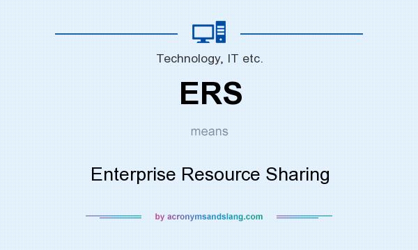 What does ERS mean? It stands for Enterprise Resource Sharing