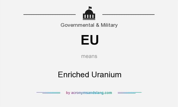 What does EU mean? It stands for Enriched Uranium