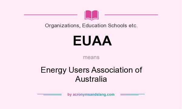 What does EUAA mean? It stands for Energy Users Association of Australia