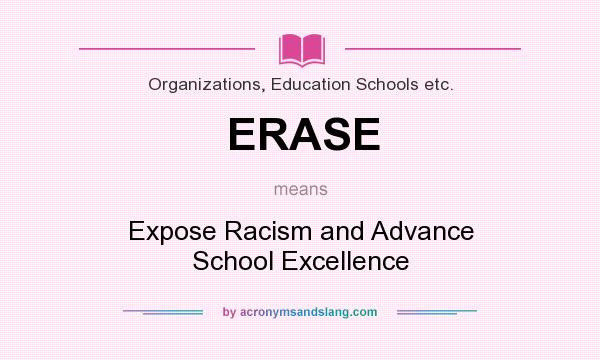 What does ERASE mean? It stands for Expose Racism and Advance School Excellence