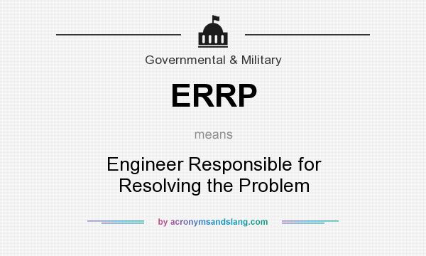 What does ERRP mean? It stands for Engineer Responsible for Resolving the Problem