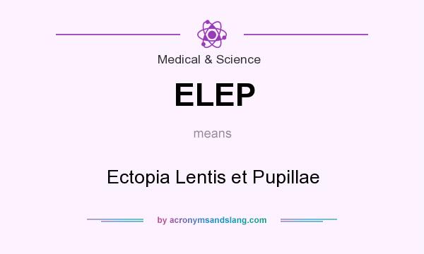 What does ELEP mean? It stands for Ectopia Lentis et Pupillae