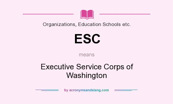 What does ESC mean? It stands for Executive Service Corps of Washington