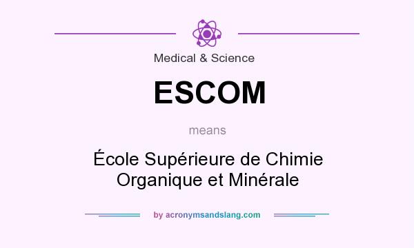 What does ESCOM mean? It stands for École Supérieure de Chimie Organique et Minérale