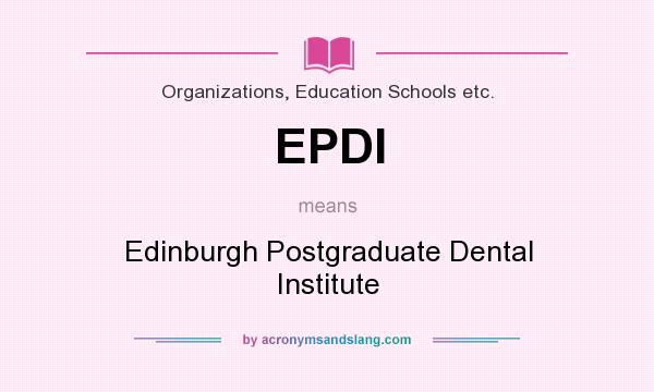 What does EPDI mean? It stands for Edinburgh Postgraduate Dental Institute