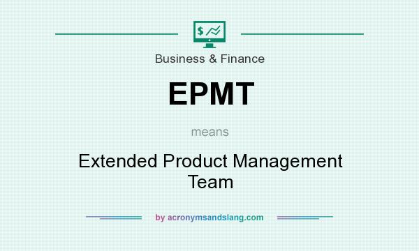 What does EPMT mean? It stands for Extended Product Management Team
