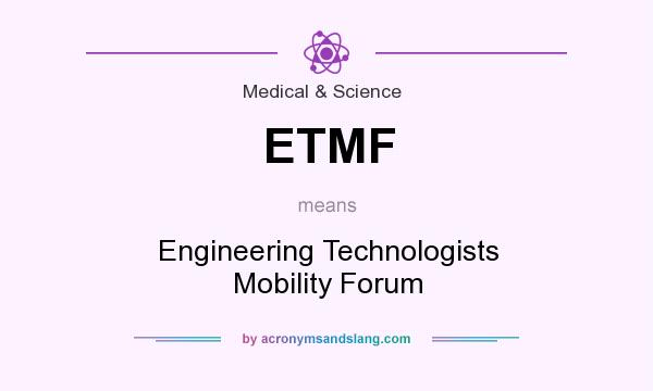 What does ETMF mean? It stands for Engineering Technologists Mobility Forum