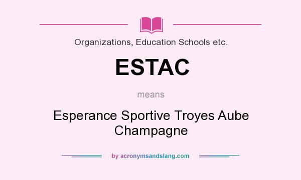 What does ESTAC mean? It stands for Esperance Sportive Troyes Aube Champagne