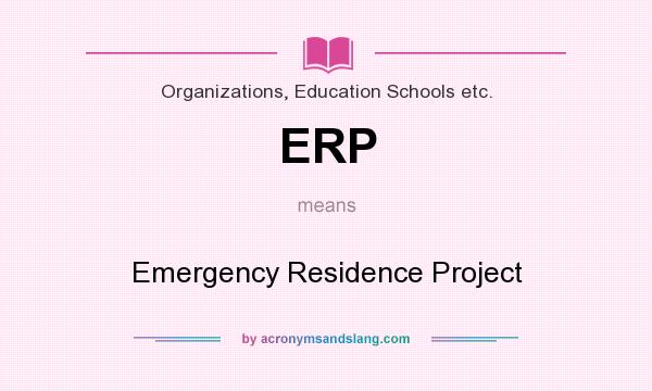 What does ERP mean? It stands for Emergency Residence Project