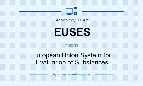 What does EUSES mean? It stands for European Union System for Evaluation of Substances