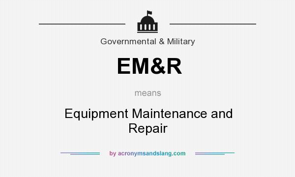 What does EM&R mean? It stands for Equipment Maintenance and Repair
