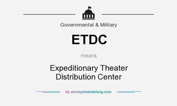 What does ETDC mean? It stands for Expeditionary Theater Distribution Center