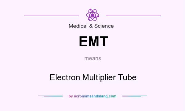 What does EMT mean? It stands for Electron Multiplier Tube