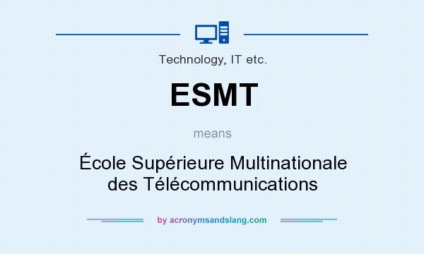 What does ESMT mean? It stands for École Supérieure Multinationale des Télécommunications