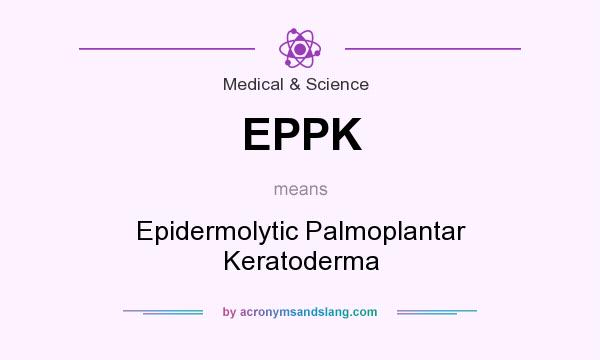 What does EPPK mean? It stands for Epidermolytic Palmoplantar Keratoderma