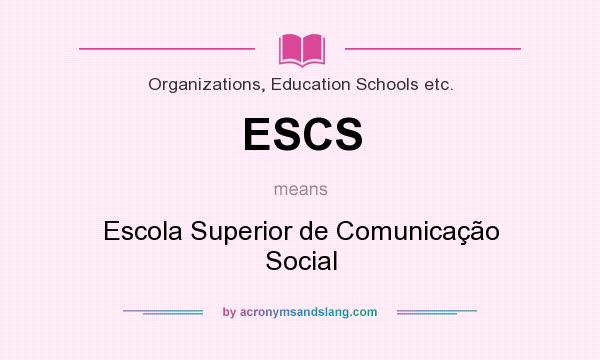 What does ESCS mean? It stands for Escola Superior de Comunicação Social